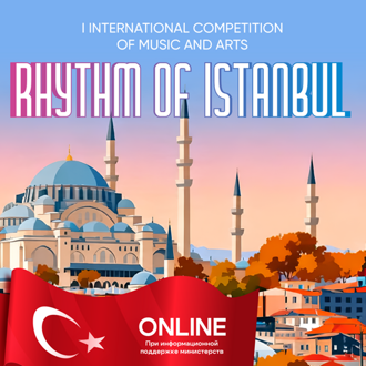 I INTERNATIONAL COMPETITION OF MUSIC AND ARTS "RHYTHM OF ISTANBUL" I INTERNATIONAL COMPETITION OF MUSIC AND ARTS "RHYTHM OF ISTANBUL"